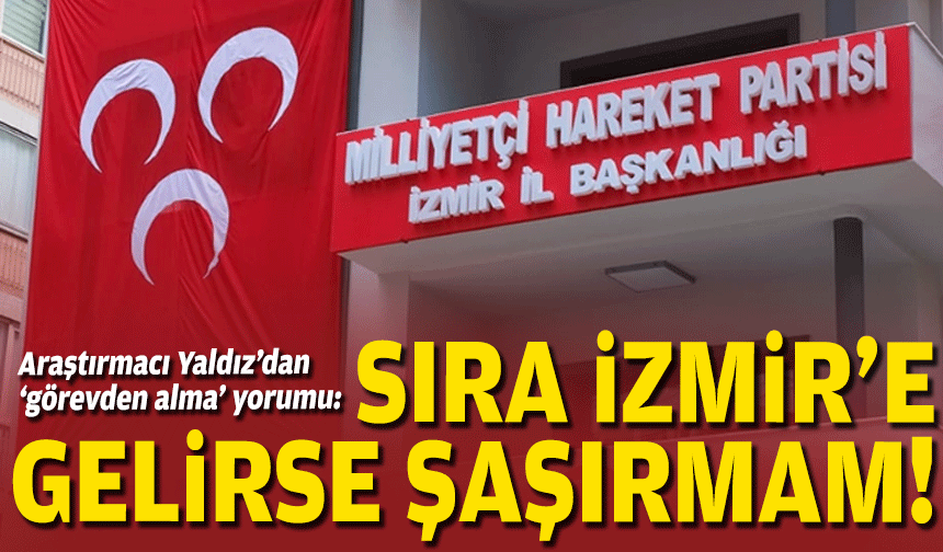 Araştırmacı Yaldız’dan ‘görevden alma’ yorumu: Sıra İzmir’e gelse şaşırmam!
