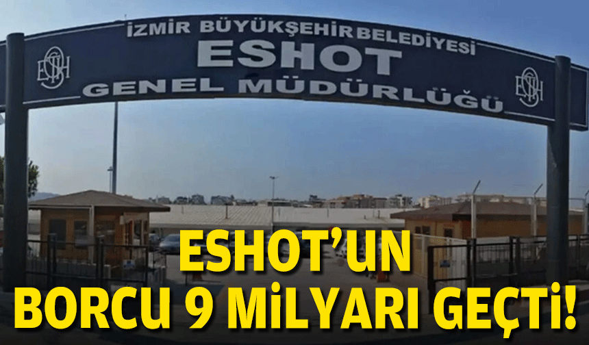 ESHOT’un borcu 9 milyarı aştı!