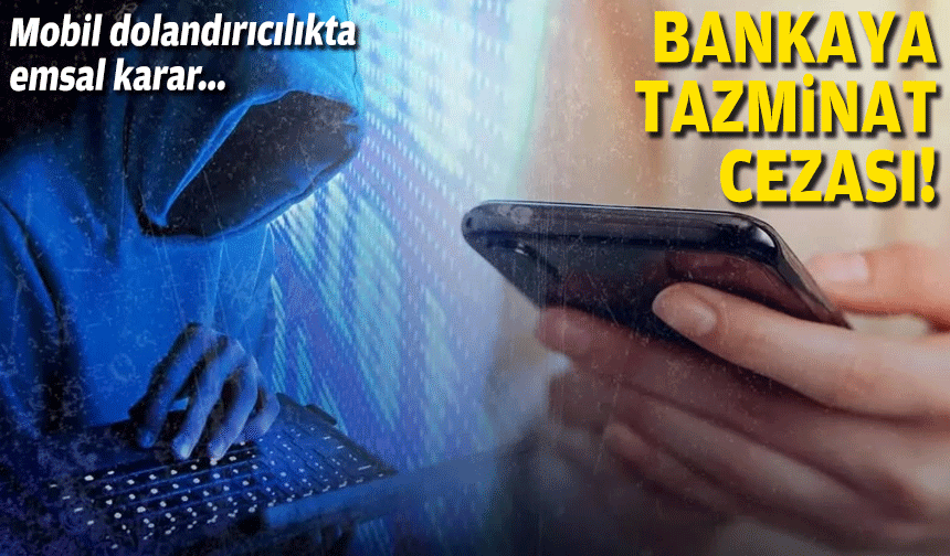 Mobil dolandırıcılıkta emsal karar... Bankaya tazminat cezası!