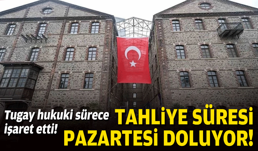 Tahliye süresi Pazartesi doluyor: Tugay hukuki sürece işaret etti!