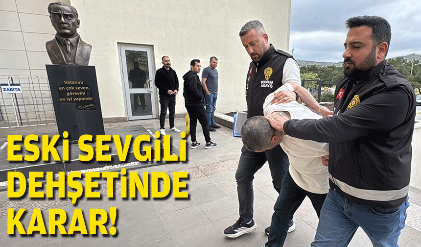 Eski sevgili dehşetinde karar!