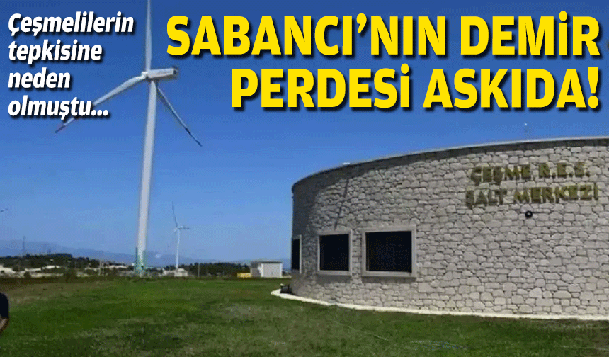 Çeşmelilerin tepkisine neden olmuştu... Sabancı'nın demir perdesi askıda!