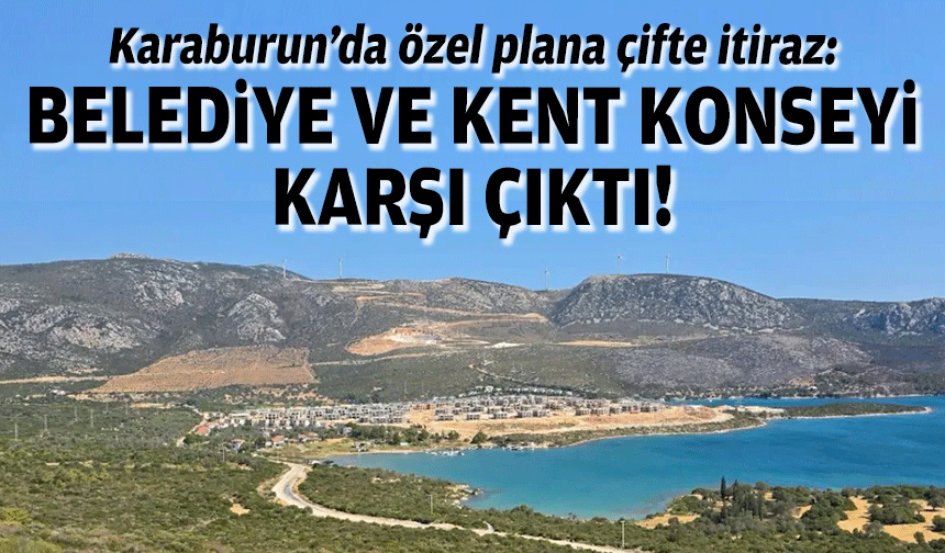 Karaburun’da özel plana çifte itiraz: Belediye ve Kent Konseyi karşı çıktı!