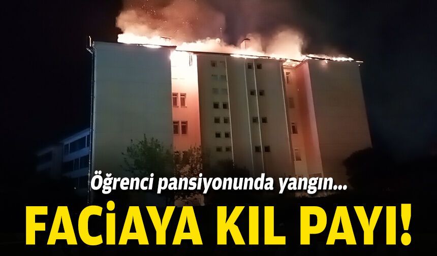 Öğrenci pansiyonunda yangın... Faciadan kıl payı kurtuldular!