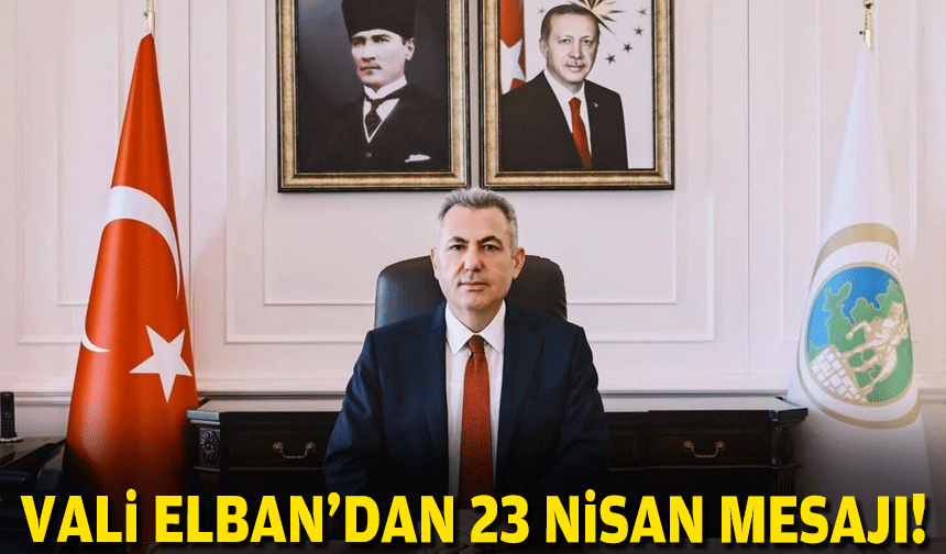 Vali Elban'dan '23 Nisan' mesajı!