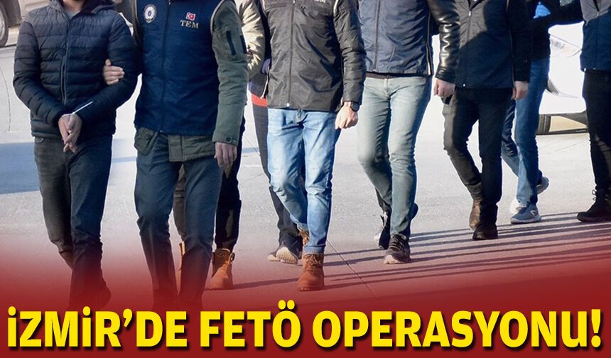 İzmir'de FETÖ operasyonu!