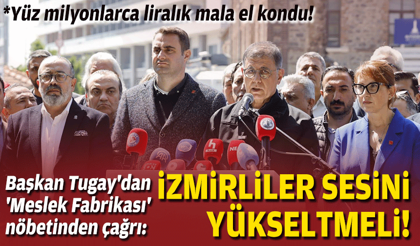 Tugay'dan 'Meslek Fabrikası' nöbetinden çağrı: İzmirliler sesinizi yükseltmeli!