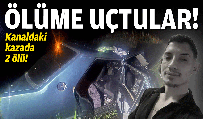 Ölüme uçtular... Kanaldaki kazada 2 ölü!