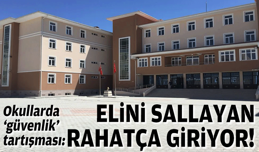 Okullarda ‘güvenlik’ tartışması: Elini sallayan rahatça giriyor!