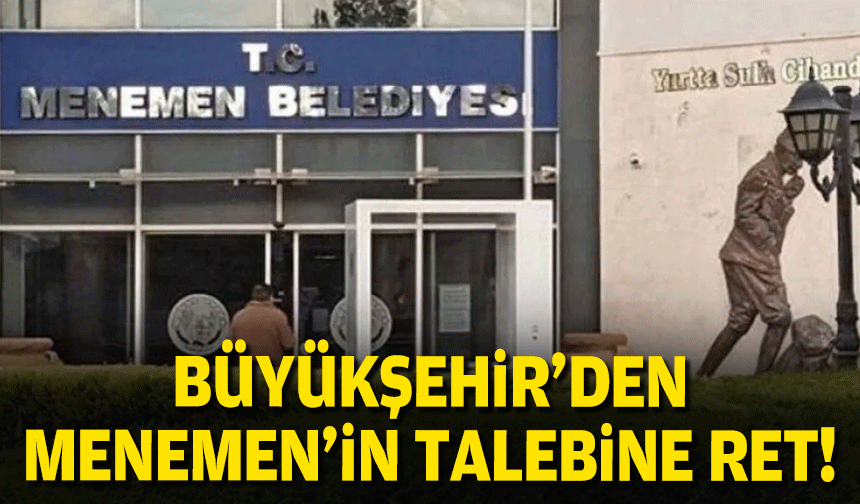 Büyükşehir'den Menemen'in talebine ret!