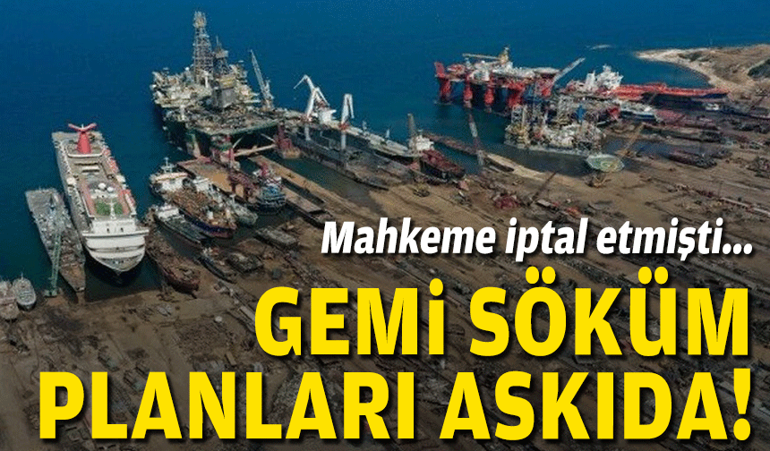 Mahkeme iptal etmişti... Gemi söküm planları askıda!