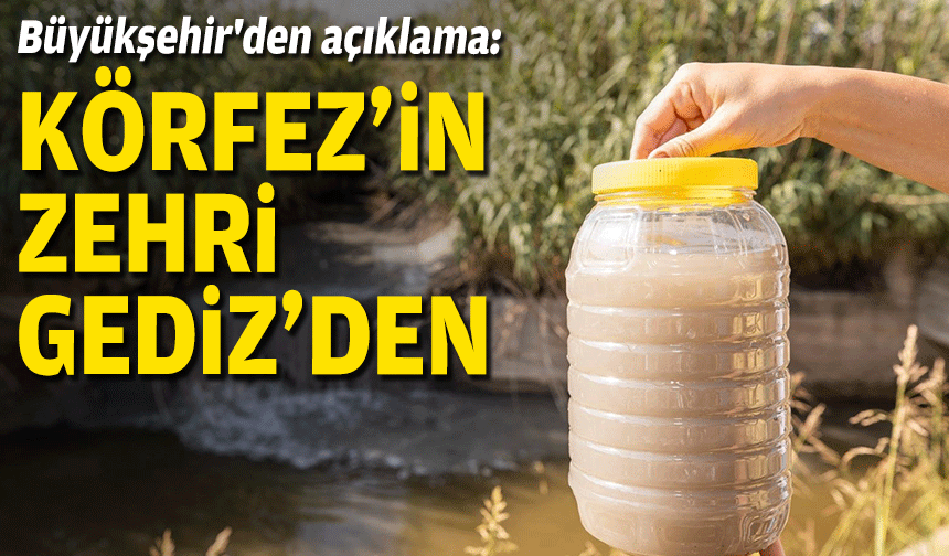 Büyükşehir'den açıklama: Körfez’in zehri Gediz’den!