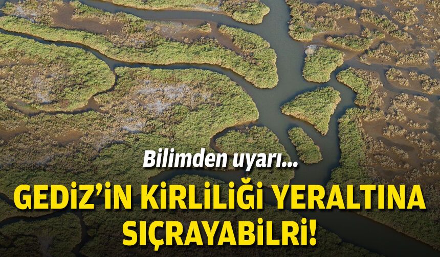 Bilimden uyarı... Gediz'in kirliliği yeraltına sıçrayabilir!