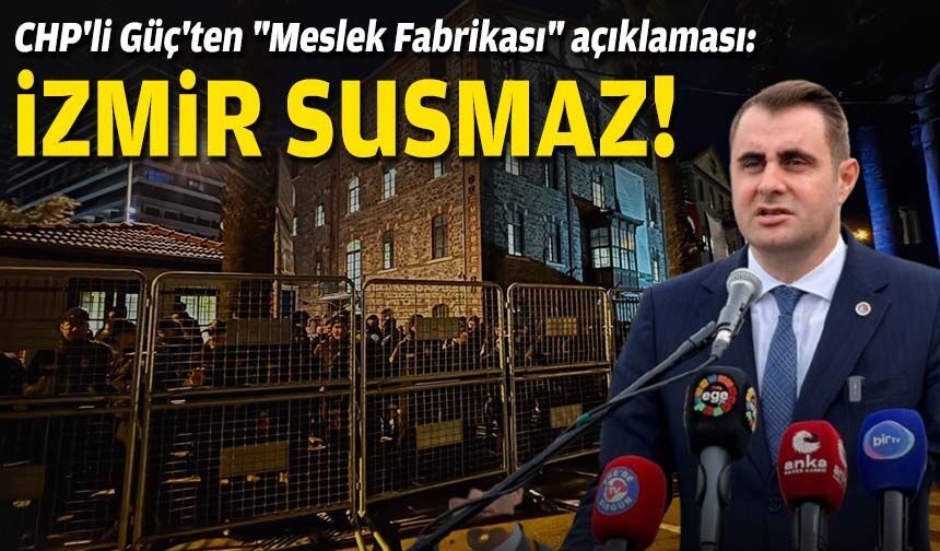 CHP'li Güç'ten "Meslek Fabrikası" açıklaması: İzmir susmaz!