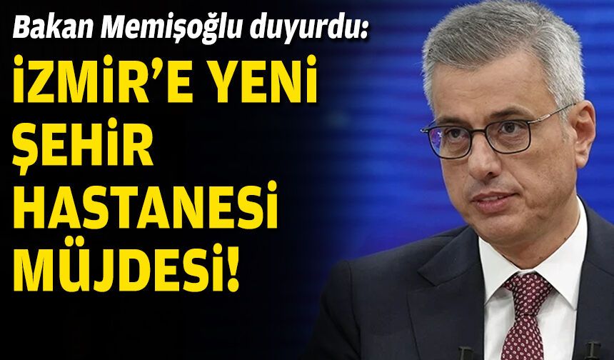 Bakan Memişoğlu duyurdu... İzmir'e yeni şehir hastanesi geliyor!