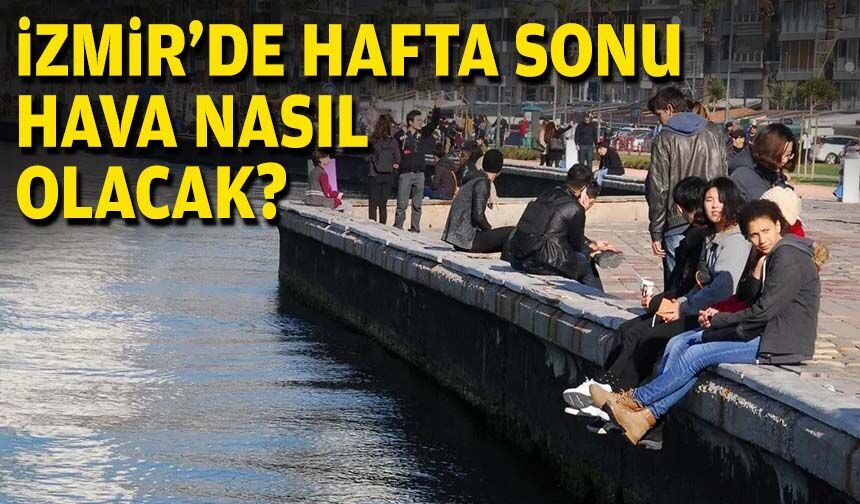 İzmir'de hafta sonu hava nasıl olacak?