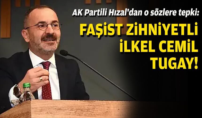 AK Partili Hızal'dan o sözlere tepki: Faşist zihniyetli, ilkel Cemil Tugay!