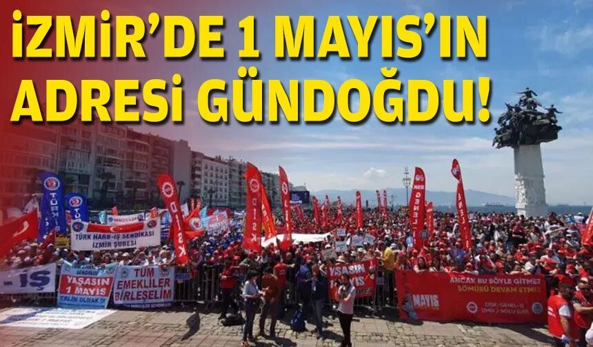 İzmir'de 1 Mayıs'ın adresi Gündoğdu!