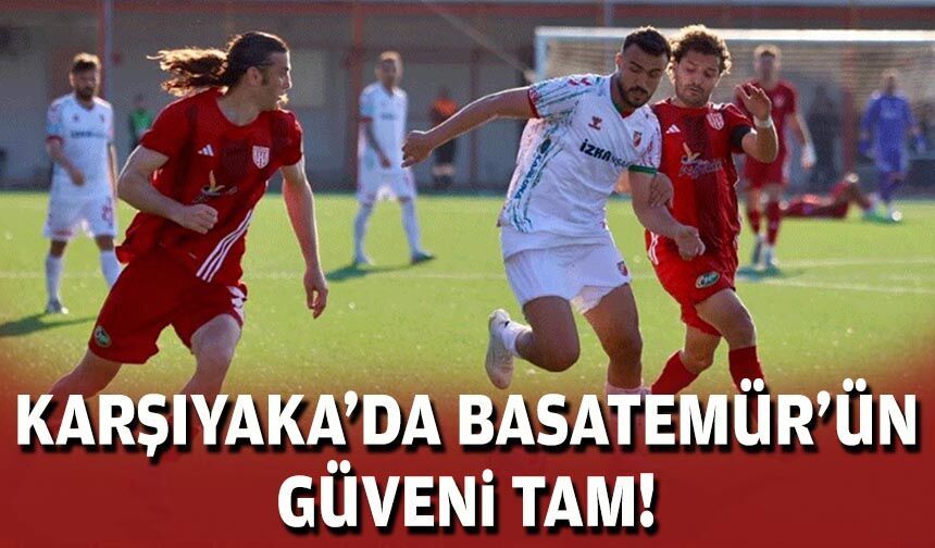 Karşıyaka'da Basatemür'ün güveni tam!