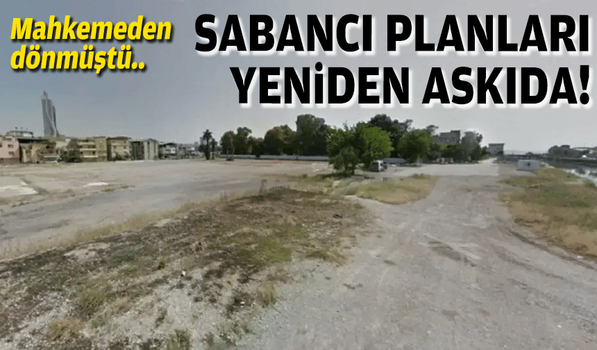 Mahkemeden dönmüştü... Sabancı planları yeniden askıda!