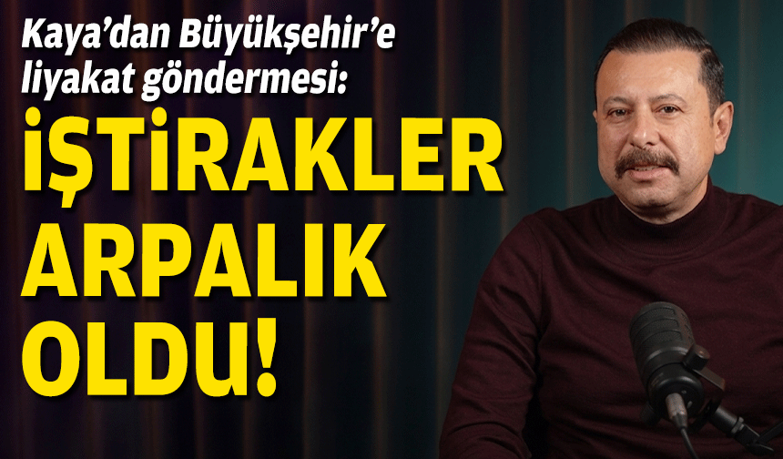 Kaya’dan Büyükşehir’e liyakat göndermesi: İştirakler arpalık oldu!