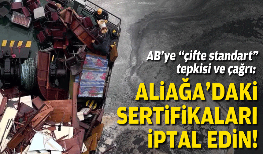 AB’ye “çifte standart” tepkisi ve çağrı: Aliağa’daki sertifikaları iptal edin!