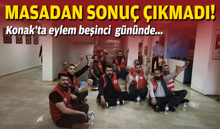 Konak'ta eylem beşinci gününde... Masadan sonuç çıkmadı!