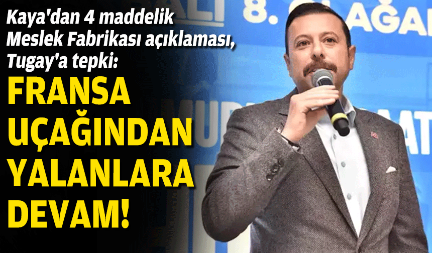 AK Partili Kaya'dan 4 maddelik Meslek Fabrikası açıklaması, Tugay'a tepki: Fransa uçağından yalanlara devam ediliyor!