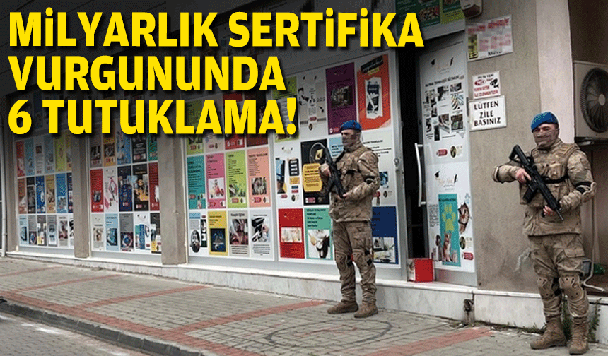 Milyarlık sertifika vurgununda 6 tutuklama!