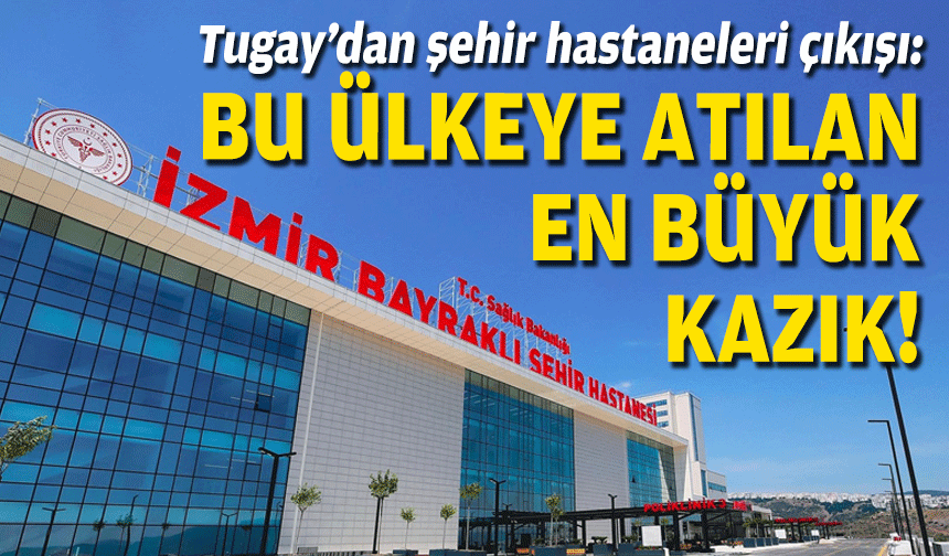 Tugay’dan Şehir Hastaneleri çıkışı: Bu ülkeye atılan en büyük kazık!