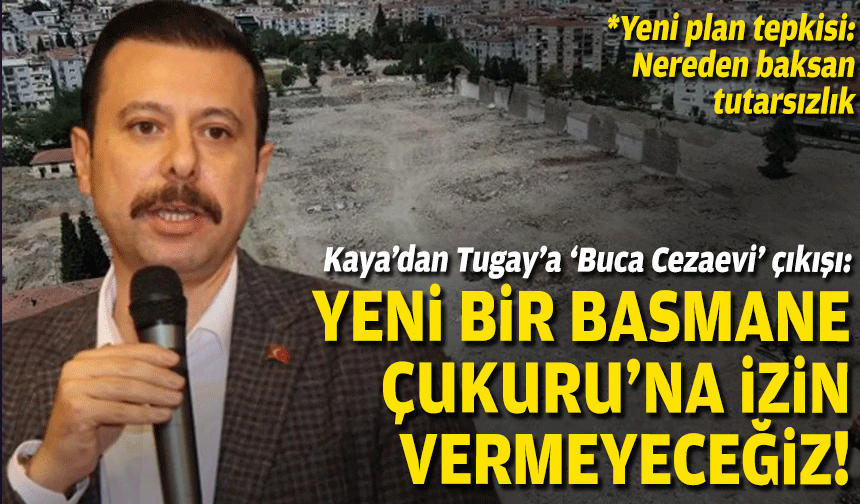 AK Partili Kaya’dan Başkan Tugay’a ‘Buca Cezaevi’ çıkışı: Yeni bir  Basmane Çukuru'na izin vermeyeceğiz!