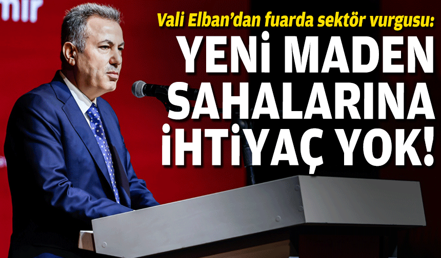 Vali Elban’dan fuarda sektör vurgusu: Yeni maden sahalarına ihtiyacımız yok