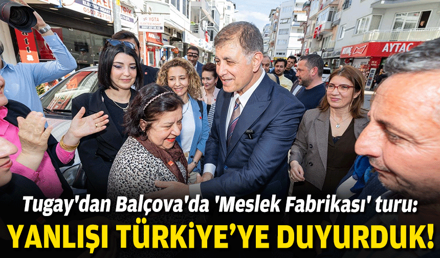 Tugay'dan Balçova'da 'Meslek Fabrikası' mesajı: Yanlışı Türkiye’ye duyurduk!