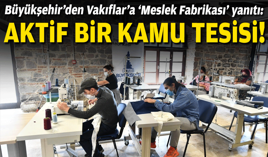 Büyükşehir’den Vakıflar’a ‘Meslek Fabrikası’ yanıtı: Aktif bir kamu tesisi!