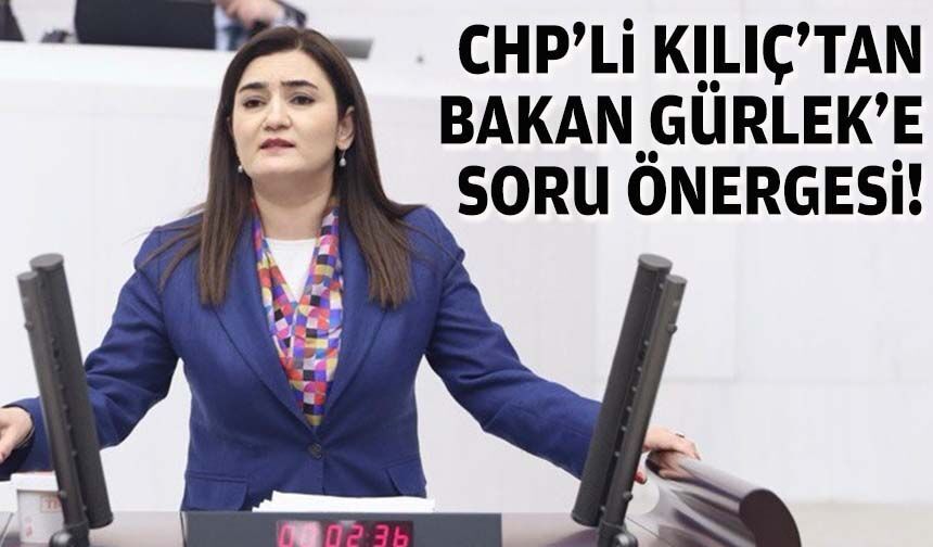 CHP'li Kılıç'tan Bakan Gürlek'e soru önergesi!