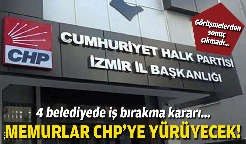 4 belediyede iş bırakma kararı... Memurlar CHP'ye yürüyecek!