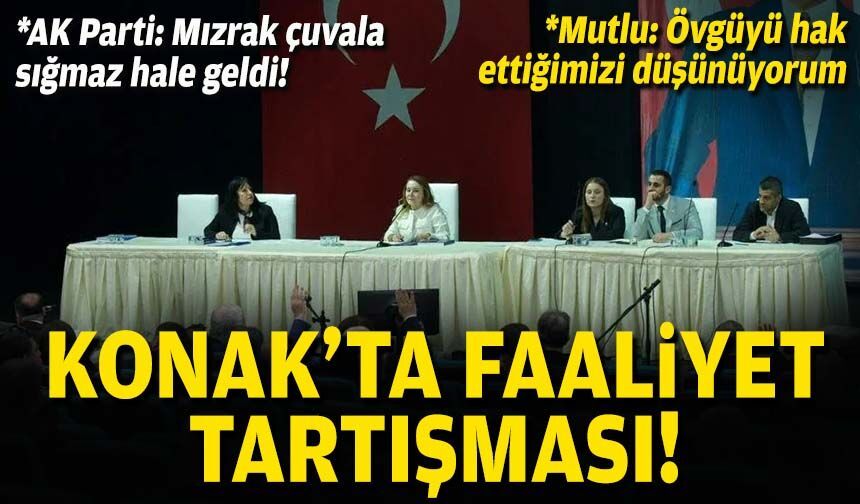 Konak’ta faaliyet raporu tartışması… AK Parti'den eleştiriler, Mutlu'dan yanıt!