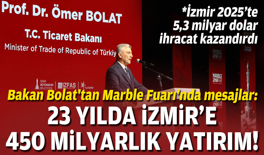Bakan Bolat'tan Marble Fuarı'nda mesajlar: İzmir’e 450 milyar TL'lik yatırım!