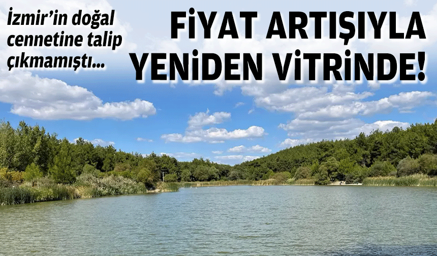 İzmir’in doğal cennetine talip çıkmamıştı… Fiyat artışıyla yeniden vitrinde!