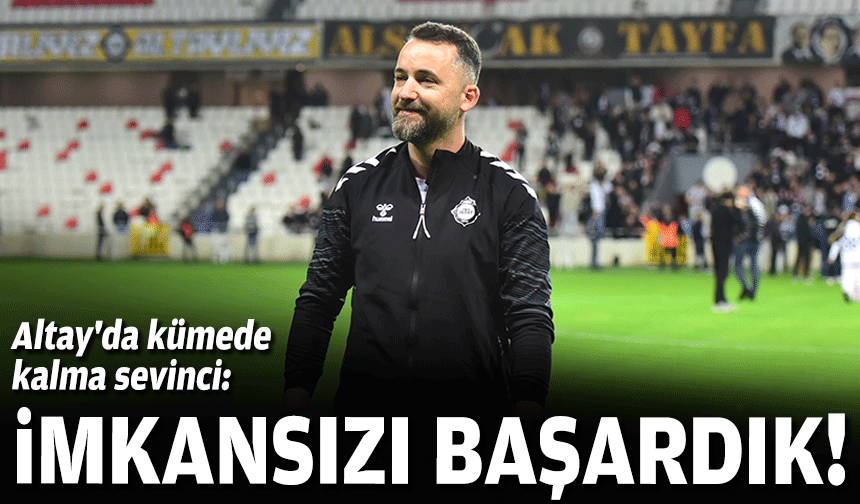 Altay'da kümede kalma sevinci: İmkansızı başardık!