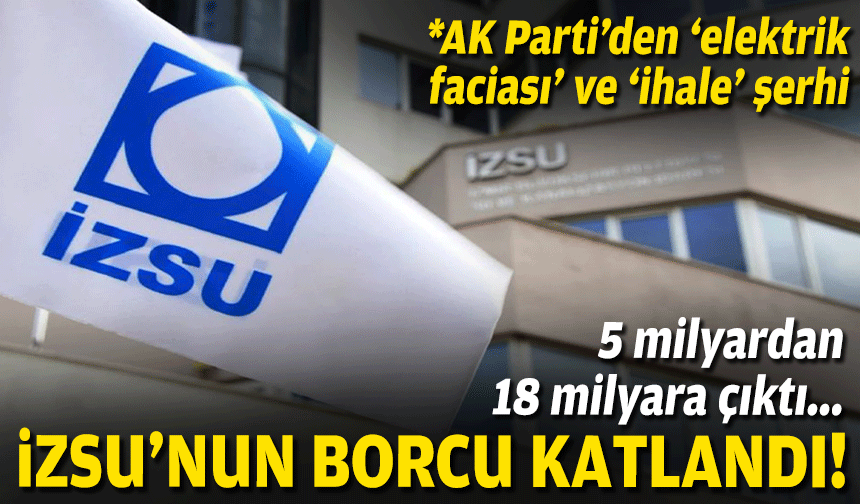 5 milyardan 18 milyara: İZSU’nun borç yükü katlandı!