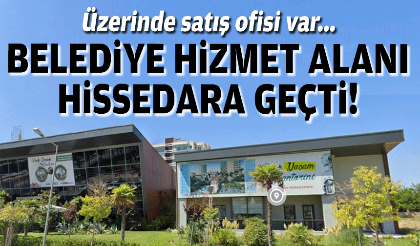 Belediye hizmet alanı hissedara geçti!