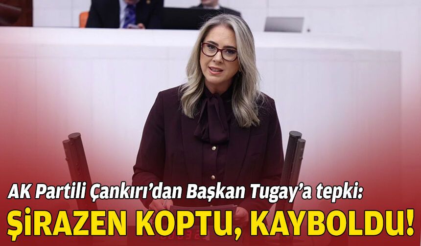 AK Partili Çankırı’dan Başkan Tugay’a tepki: Şirazen koptu, kayboldu!