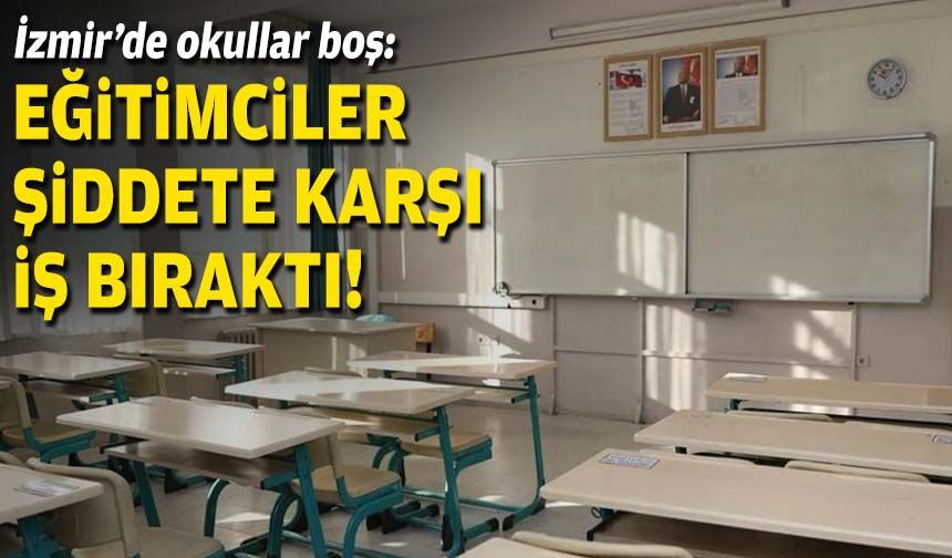 İzmir’de okullar boş: Eğitimciler şiddete karşı iş bıraktı