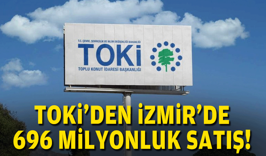 TOKİ'den İzmir'de 696 milyonluk satış... Belediye hizmet alanı da listede!