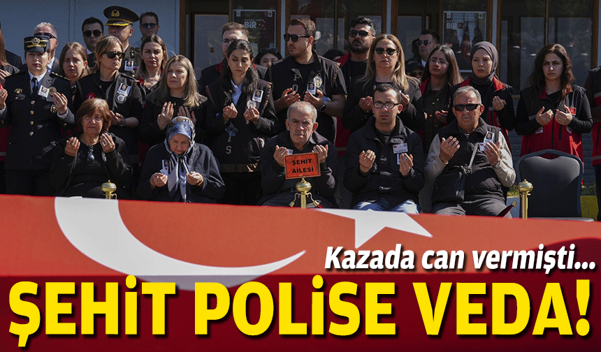 Kazada can vermişti... Şehit polis için tören!