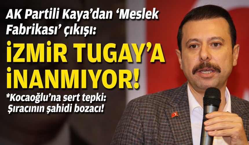 AK Partili Kaya’dan ‘Meslek Fabrikası’ çıkışı: İzmir Tugay’a inanmıyor!