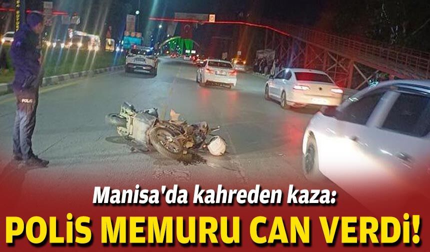 Manisa'da kahreden kaza: Polis memuru can verdi!