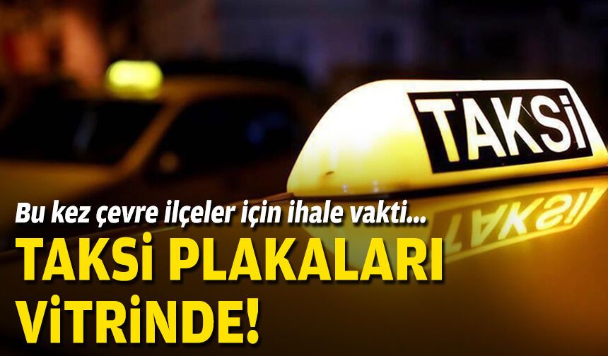 Bu kez çevre ilçeler için ihale vakti… Taksi plakaları vitrinde!