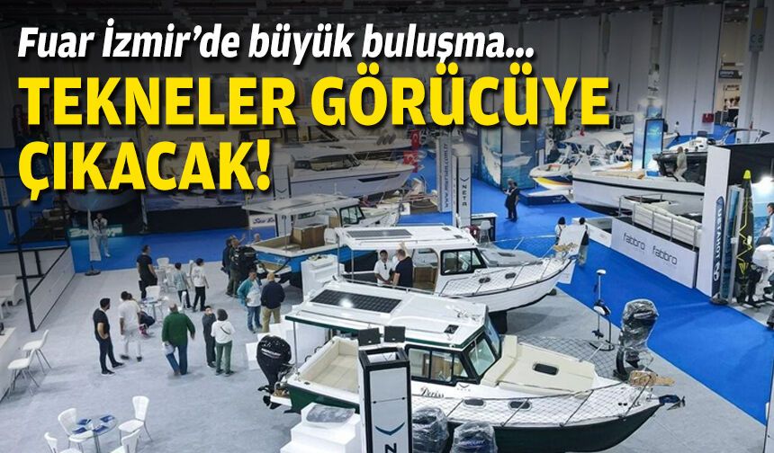 Fuar İzmir'de büyük buluşma... Tekneler görücüye çıkacak!